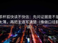 茶杯狐快读不快信：先问证据是不是太薄，再把主语写清楚（像做口径翻译）