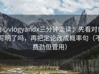 糖心vlogyandx三分钟走读：先看对象写明了吗，再把定论改成概率句（不费劲但管用）