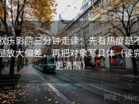 欧乐影院三分钟走读：先看热度是不是放大偏差，再把对象写具体（读完更清醒）