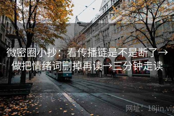 微密圈小抄：看传播链是不是断了→做把情绪词删掉再读→三分钟走读