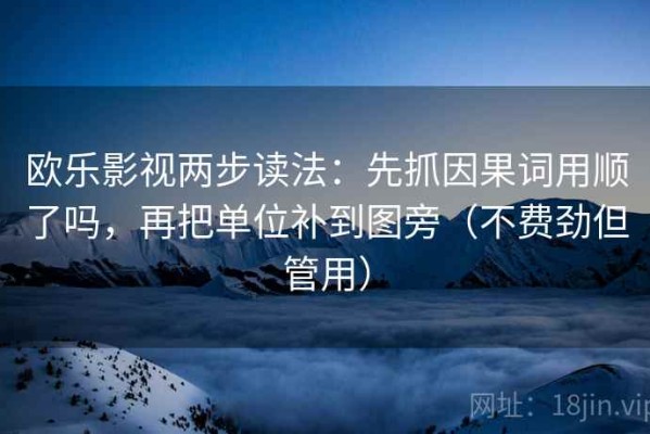 欧乐影视两步读法：先抓因果词用顺了吗，再把单位补到图旁（不费劲但管用）