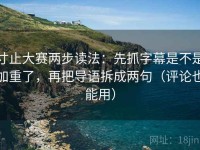 寸止大赛两步读法：先抓字幕是不是加重了，再把导语拆成两句（评论也能用）