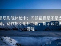 星辰影院体检卡：问题证据是不是太薄，动作把引用补完整，提示读完更清醒