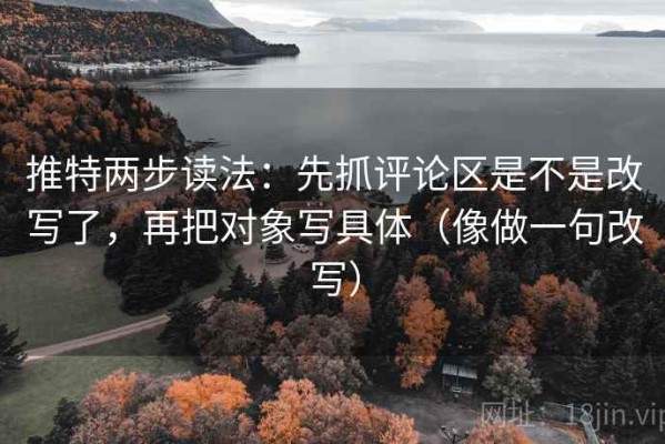 推特两步读法：先抓评论区是不是改写了，再把对象写具体（像做一句改写）
