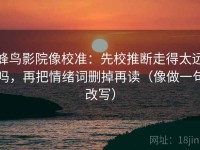 蜂鸟影院像校准：先校推断走得太远吗，再把情绪词删掉再读（像做一句改写）
