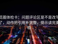 觅圈体检卡：问题评论区是不是改写了，动作把引用补完整，提示读完更稳