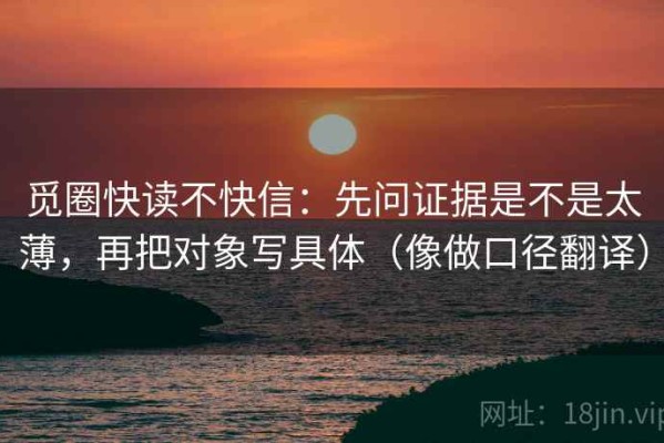 觅圈快读不快信：先问证据是不是太薄，再把对象写具体（像做口径翻译）