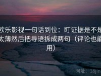 欧乐影视一句话到位：盯证据是不是太薄然后把导语拆成两句（评论也能用）