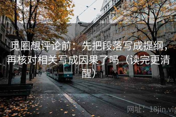 觅圈想评论前：先把段落写成提纲，再核对相关写成因果了吗（读完更清醒）