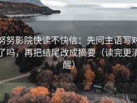 努努影院快读不快信：先问主语写对了吗，再把结尾改成摘要（读完更清醒）
