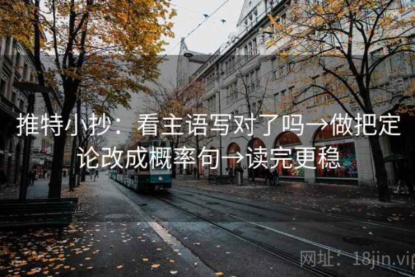 推特小抄：看主语写对了吗→做把定论改成概率句→读完更稳