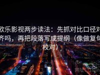 欧乐影视两步读法：先抓对比口径对齐吗，再把段落写成提纲（像做复句校对）