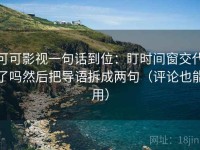 可可影视一句话到位：盯时间窗交代了吗然后把导语拆成两句（评论也能用）