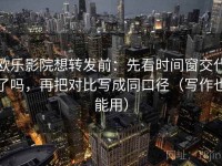 欧乐影院想转发前：先看时间窗交代了吗，再把对比写成同口径（写作也能用）