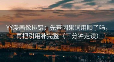YY漫画像排错：先查因果词用顺了吗，再把引用补完整（三分钟走读）