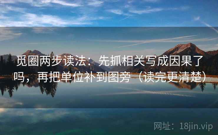 觅圈两步读法：先抓相关写成因果了吗，再把单位补到图旁（读完更清楚）
