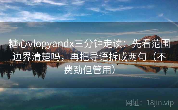 糖心vlogyandx三分钟走读:先看范围边界清楚吗,再把导语拆成两句(不费劲但管用) 糖心vlogyandx三分钟走读:先看范围边界清楚吗,再把导语拆成两句(不费劲但管用)